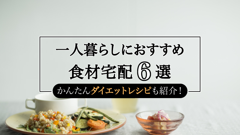 一人暮らしにおすすめ食材宅配6選｜198人が選ぶ時短・簡単なミールキットまとめ