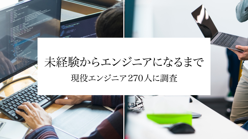 現役エンジニア270人が教える未経験からエンジニアになるため学習法を徹底分析！