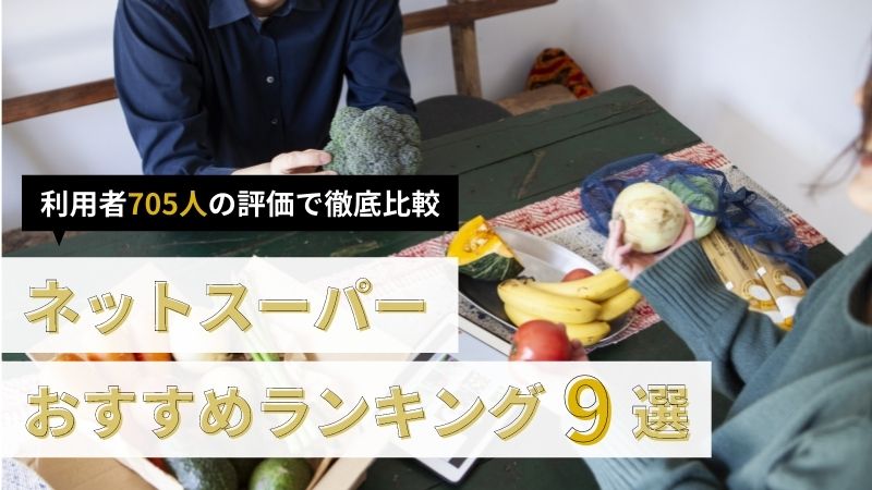 【2021年最新】ネットスーパーのおすすめランキング厳選9選!705人の評価で徹底比較!