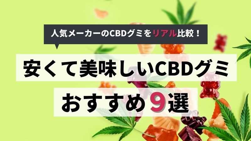 人気のCBDグミおすすめ9選|美味しくてコスパの良いグミはどれ?実際の味や効果をリアル検証!