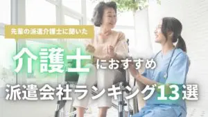 【経験者が教える】派遣介護士におすすめの派遣会社13選｜高時給・未経験OKランキングも